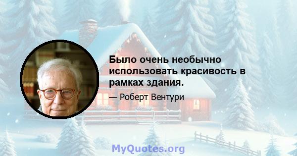 Было очень необычно использовать красивость в рамках здания.