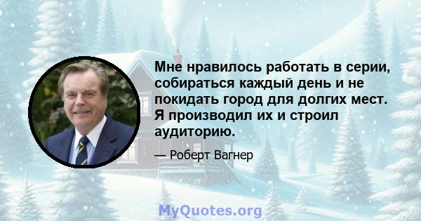 Мне нравилось работать в серии, собираться каждый день и не покидать город для долгих мест. Я производил их и строил аудиторию.