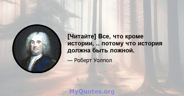 [Читайте] Все, что кроме истории, .. потому что история должна быть ложной.