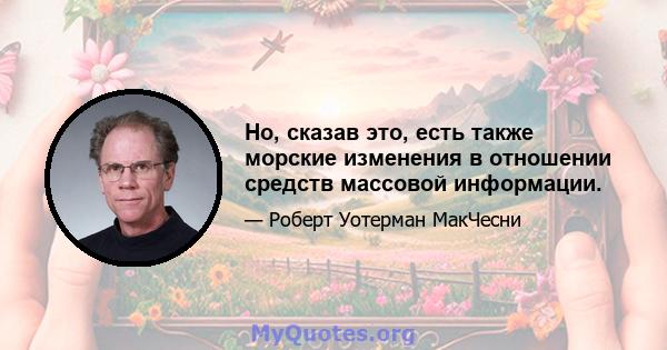 Но, сказав это, есть также морские изменения в отношении средств массовой информации.