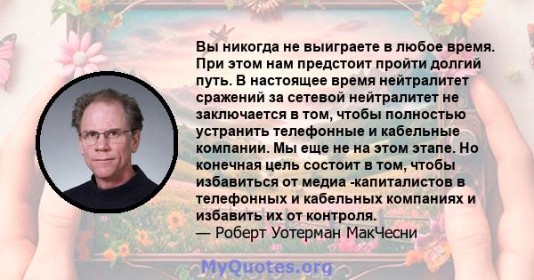 Вы никогда не выиграете в любое время. При этом нам предстоит пройти долгий путь. В настоящее время нейтралитет сражений за сетевой нейтралитет не заключается в том, чтобы полностью устранить телефонные и кабельные