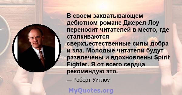 В своем захватывающем дебютном романе Джерел Лоу переносит читателей в место, где сталкиваются сверхъестественные силы добра и зла. Молодые читатели будут развлечены и вдохновлены Spirit Fighter. Я от всего сердца