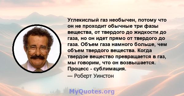 Углекислый газ необычен, потому что он не проходит обычные три фазы вещества, от твердого до жидкости до газа, но он идет прямо от твердого до газа. Объем газа намного больше, чем объем твердого вещества. Когда твердое