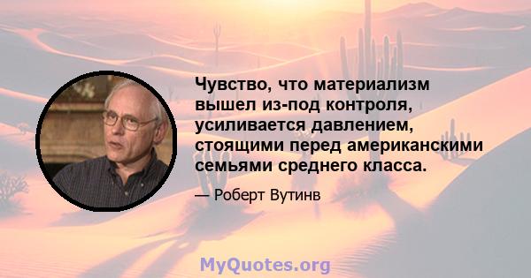 Чувство, что материализм вышел из-под контроля, усиливается давлением, стоящими перед американскими семьями среднего класса.