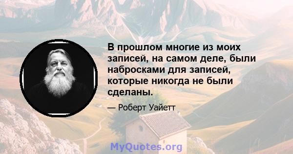 В прошлом многие из моих записей, на самом деле, были набросками для записей, которые никогда не были сделаны.