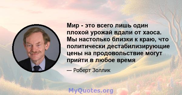 Мир - это всего лишь один плохой урожай вдали от хаоса. Мы настолько близки к краю, что политически дестабилизирующие цены на продовольствие могут прийти в любое время