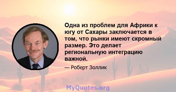 Одна из проблем для Африки к югу от Сахары заключается в том, что рынки имеют скромный размер. Это делает региональную интеграцию важной.