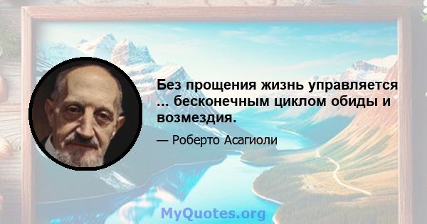 Без прощения жизнь управляется ... бесконечным циклом обиды и возмездия.