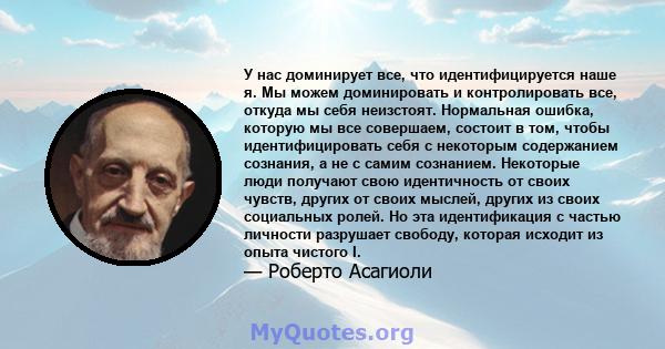 У нас доминирует все, что идентифицируется наше я. Мы можем доминировать и контролировать все, откуда мы себя неизстоят. Нормальная ошибка, которую мы все совершаем, состоит в том, чтобы идентифицировать себя с