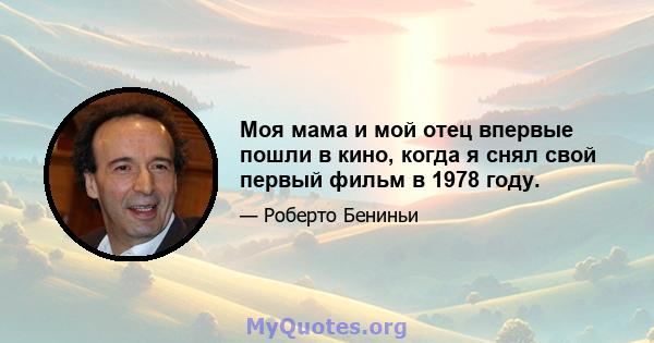 Моя мама и мой отец впервые пошли в кино, когда я снял свой первый фильм в 1978 году.