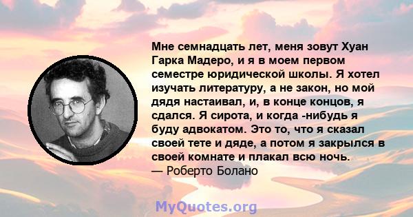 Мне семнадцать лет, меня зовут Хуан Гарка Мадеро, и я в моем первом семестре юридической школы. Я хотел изучать литературу, а не закон, но мой дядя настаивал, и, в конце концов, я сдался. Я сирота, и когда -нибудь я