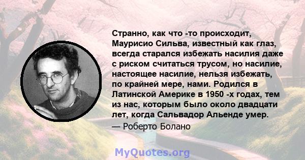 Странно, как что -то происходит, Маурисио Сильва, известный как глаз, всегда старался избежать насилия даже с риском считаться трусом, но насилие, настоящее насилие, нельзя избежать, по крайней мере, нами. Родился в