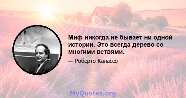 Миф никогда не бывает ни одной истории. Это всегда дерево со многими ветвями.