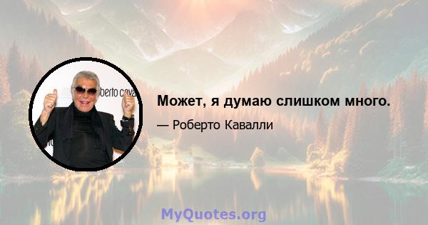 Может, я думаю слишком много.