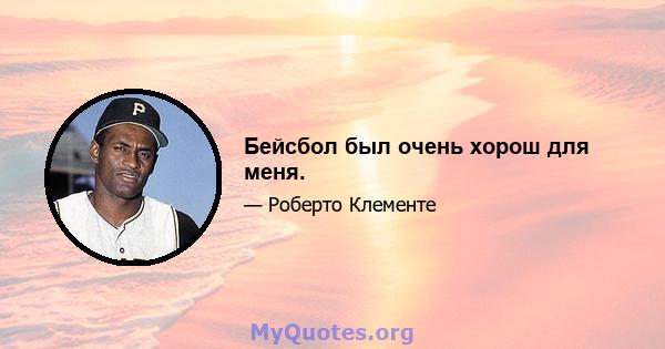 Бейсбол был очень хорош для меня.