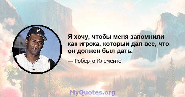 Я хочу, чтобы меня запомнили как игрока, который дал все, что он должен был дать.