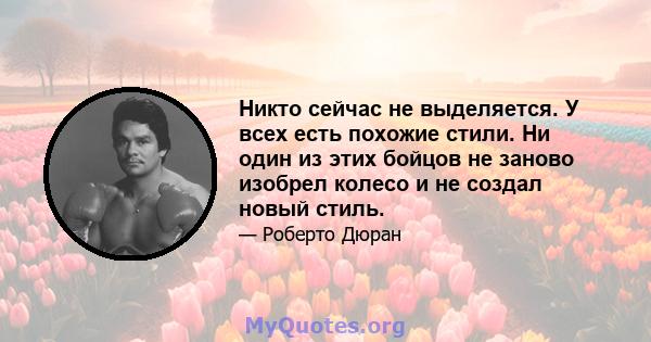 Никто сейчас не выделяется. У всех есть похожие стили. Ни один из этих бойцов не заново изобрел колесо и не создал новый стиль.