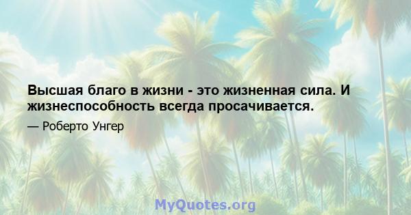 Высшая благо в жизни - это жизненная сила. И жизнеспособность всегда просачивается.