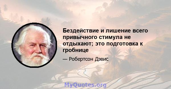 Бездействие и лишение всего привычного стимула не отдыхают; это подготовка к гробнице