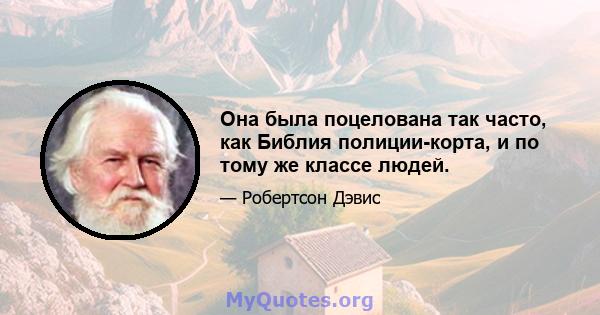 Она была поцелована так часто, как Библия полиции-корта, и по тому же классе людей.