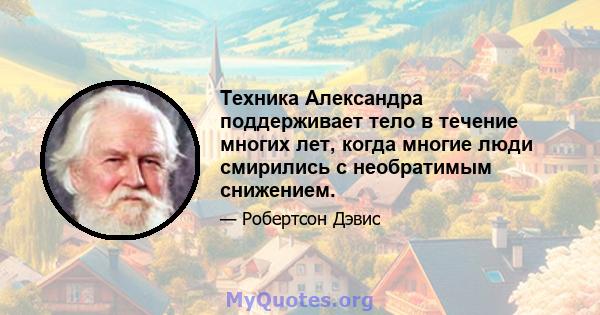 Техника Александра поддерживает тело в течение многих лет, когда многие люди смирились с необратимым снижением.