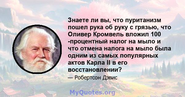 Знаете ли вы, что пуританизм пошел рука об руку с грязью, что Оливер Кромвель вложил 100 -процентный налог на мыло и что отмена налога на мыло была одним из самых популярных актов Карла II в его восстановлении?