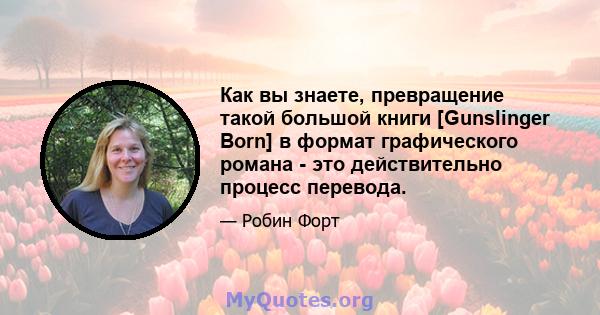 Как вы знаете, превращение такой большой книги [Gunslinger Born] в формат графического романа - это действительно процесс перевода.