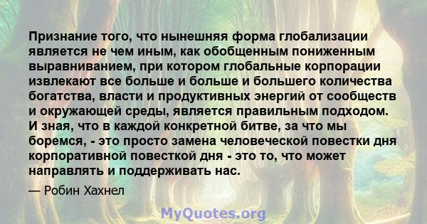 Признание того, что нынешняя форма глобализации является не чем иным, как обобщенным пониженным выравниванием, при котором глобальные корпорации извлекают все больше и больше и большего количества богатства, власти и