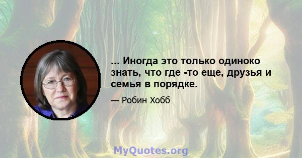 ... Иногда это только одиноко знать, что где -то еще, друзья и семья в порядке.