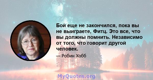 Бой еще не закончился, пока вы не выиграете, Фитц. Это все, что вы должны помнить. Независимо от того, что говорит другой человек.