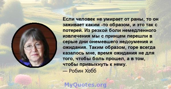 Если человек не умирает от раны, то он заживает каким -то образом, и это так с потерей. Из резкой боли немедленного извлечения мы с принцем перешли в серые дни онемевшего недоумения и ожидания. Таким образом, горе