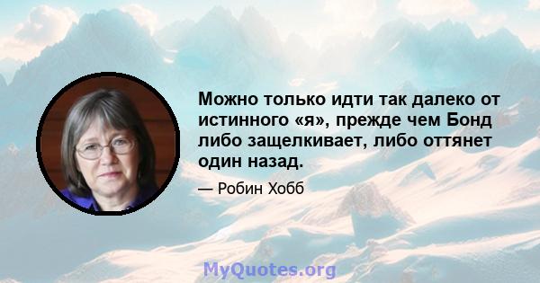 Можно только идти так далеко от истинного «я», прежде чем Бонд либо защелкивает, либо оттянет один назад.