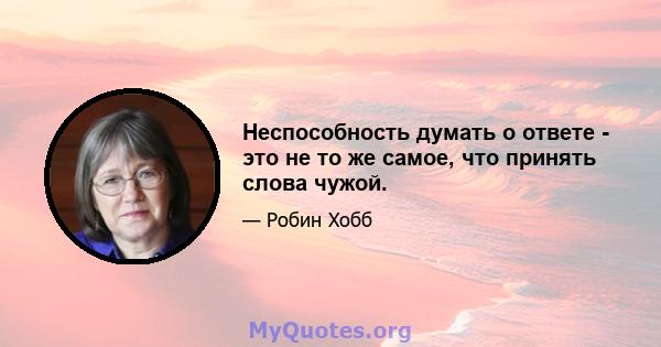 Неспособность думать о ответе - это не то же самое, что принять слова чужой.