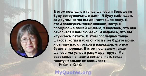 В этом последнем танце шансов я больше не буду сотрудничать с вами. Я буду наблюдать за другим, когда вы двигаетесь по полу. В этом последнем танце шансов, когда я прощаюсь с вашей жизнью, я надеюсь, что она относится к 