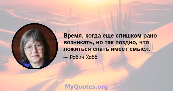 Время, когда еще слишком рано возникать, но так поздно, что ложиться спать имеет смысл.