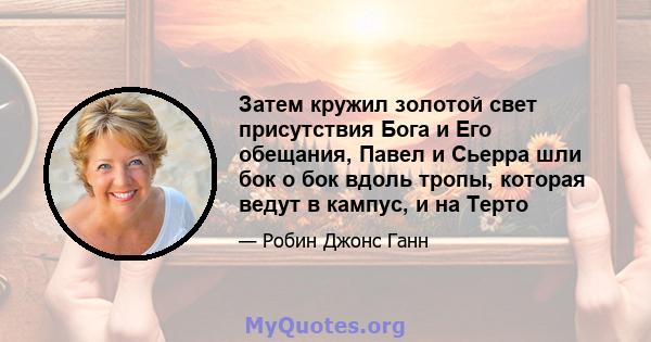 Затем кружил золотой свет присутствия Бога и Его обещания, Павел и Сьерра шли бок о бок вдоль тропы, которая ведут в кампус, и на Терто