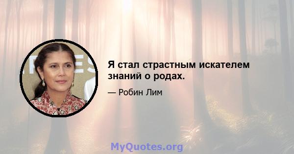 Я стал страстным искателем знаний о родах.