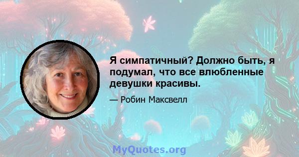 Я симпатичный? Должно быть, я подумал, что все влюбленные девушки красивы.