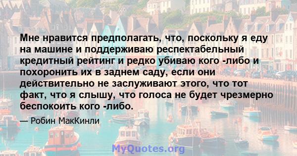 Мне нравится предполагать, что, поскольку я еду на машине и поддерживаю респектабельный кредитный рейтинг и редко убиваю кого -либо и похоронить их в заднем саду, если они действительно не заслуживают этого, что тот