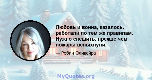 Любовь и война, казалось, работали по тем же правилам. Нужно спешить, прежде чем пожары вспыхнули.