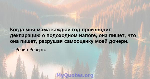 Когда моя мама каждый год производит декларацию о подоходном налоге, она пишет, что она пишет, разрушая самооценку моей дочери.