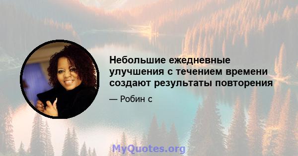 Небольшие ежедневные улучшения с течением времени создают результаты повторения