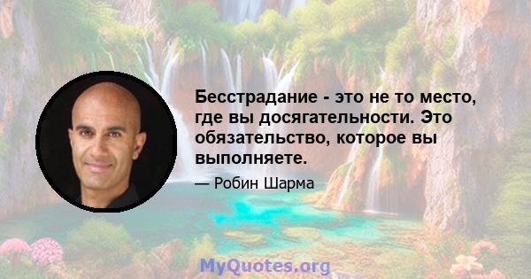 Бесстрадание - это не то место, где вы досягательности. Это обязательство, которое вы выполняете.