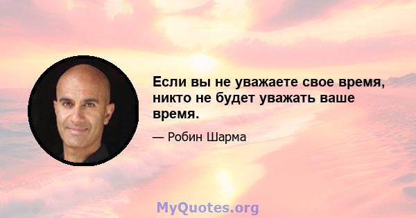 Если вы не уважаете свое время, никто не будет уважать ваше время.