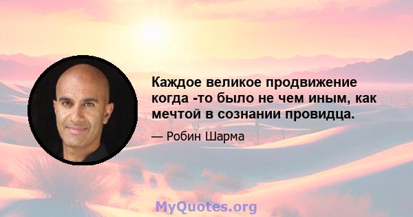 Каждое великое продвижение когда -то было не чем иным, как мечтой в сознании провидца.