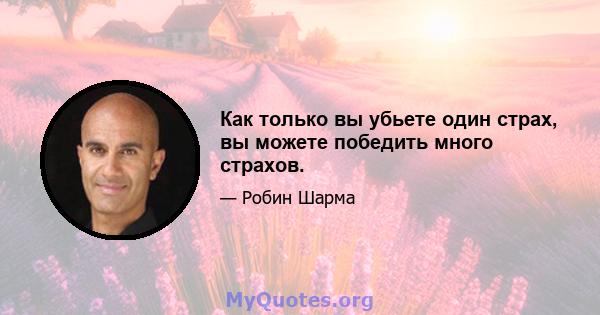 Как только вы убьете один страх, вы можете победить много страхов.