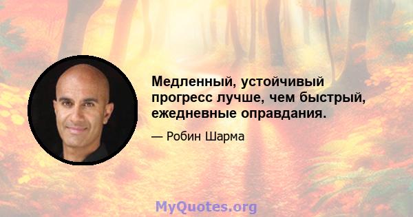 Медленный, устойчивый прогресс лучше, чем быстрый, ежедневные оправдания.