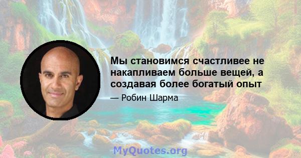 Мы становимся счастливее не накапливаем больше вещей, а создавая более богатый опыт