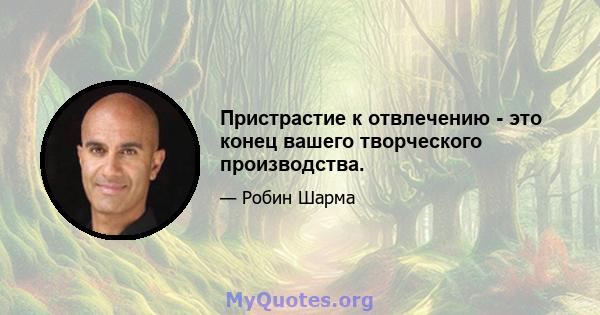 Пристрастие к отвлечению - это конец вашего творческого производства.