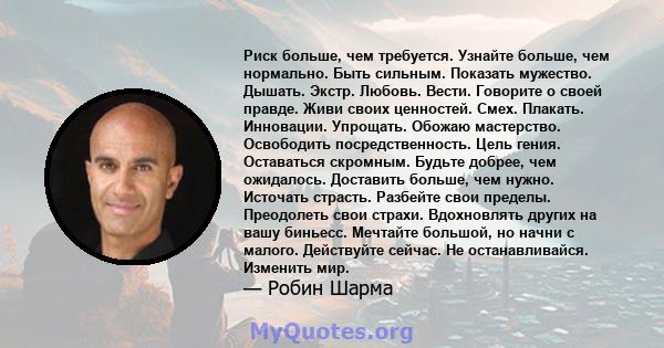 Риск больше, чем требуется. Узнайте больше, чем нормально. Быть сильным. Показать мужество. Дышать. Экстр. Любовь. Вести. Говорите о своей правде. Живи своих ценностей. Смех. Плакать. Инновации. Упрощать. Обожаю